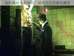 电刑拷问,电刑拷问：被电击的恐惧与痛苦