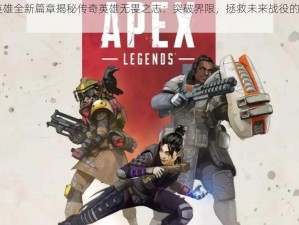 Apex英雄全新篇章揭秘传奇英雄无畏之志：突破界限，拯救未来战役的英勇传说