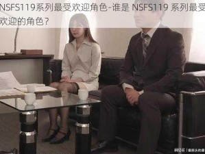 NSFS119系列最受欢迎角色-谁是 NSFS119 系列最受欢迎的角色？