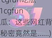 51cgfun吃瓜(51cgfun 吃瓜：这些网红背后的秘密竟然是……)