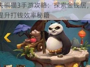 功夫熊猫3手游攻略：探索金钱居，快速提升打钱效率秘籍