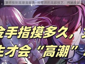 被按摩师按到高潮漫画黄—按摩师的高超技艺：将她按到高潮