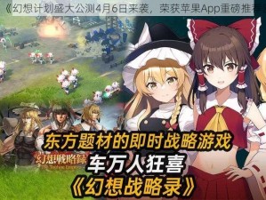 《幻想计划盛大公测4月6日来袭，荣获苹果App重磅推荐》