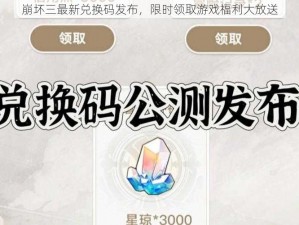 崩坏三最新兑换码发布，限时领取游戏福利大放送