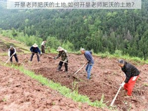 开垦老师肥沃的土地,如何开垦老师肥沃的土地？