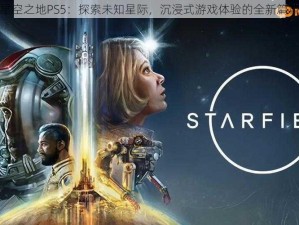 星空之地PS5：探索未知星际，沉浸式游戏体验的全新篇章