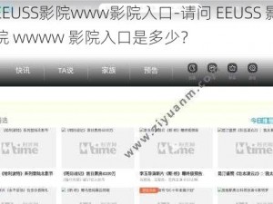 EEUSS影院www影院入口-请问 EEUSS 影院 wwww 影院入口是多少？