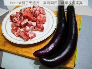 Hentai 茄子无遮挡，高清画质，畅享视觉盛宴