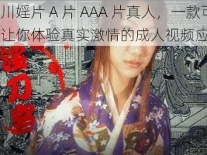 四川婬片 A 片 AAA 片真人，一款可以让你体验真实激情的成人视频应用