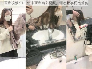 亚洲视频 91，带来亚洲精彩视频，让您畅享视觉盛宴