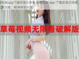 草莓视频app下载安装无限看 草莓视频 app 下载安装无限看，免费无限次数，畅享精彩内容