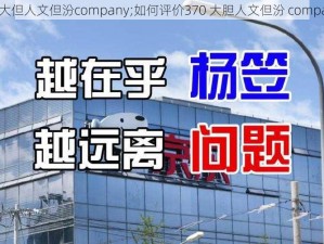 370大但人文但汾company;如何评价370 大胆人文但汾 company？