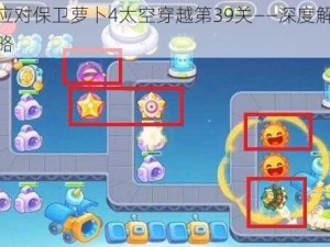 如何应对保卫萝卜4太空穿越第39关——深度解析通关攻略