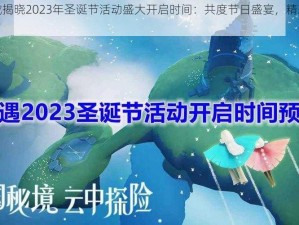 光遇游戏揭晓2023年圣诞节活动盛大开启时间：共度节日盛宴，精彩不容错过