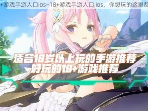 18+游戏手游入口ios—18+游戏手游入口 ios，你想玩的这里都有