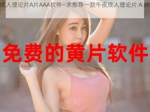 午夜成人理论片A片AAA软件—求推荐一款午夜成人理论片 A 片 AAA 软件