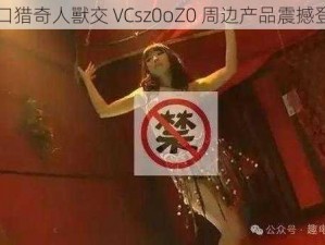 重口猎奇人獸交 VCsz0oZ0 周边产品震撼登场