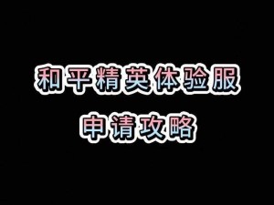 和平精英体验服资格获取攻略：掌握方法，轻松赢取测试资格体验