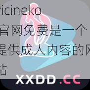 vicineko 官网免费是一个提供成人内容的网站