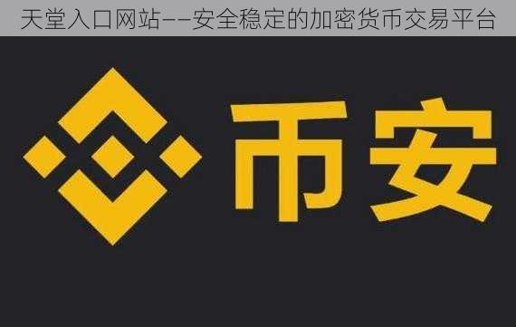 天堂入口网站——安全稳定的加密货币交易平台