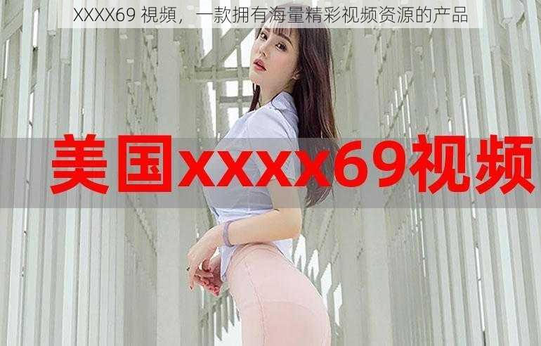 XXXX69 視頻，一款拥有海量精彩视频资源的产品