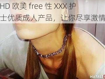 HD 欧美 free 性 XXX 护士优质成人产品，让你尽享激情