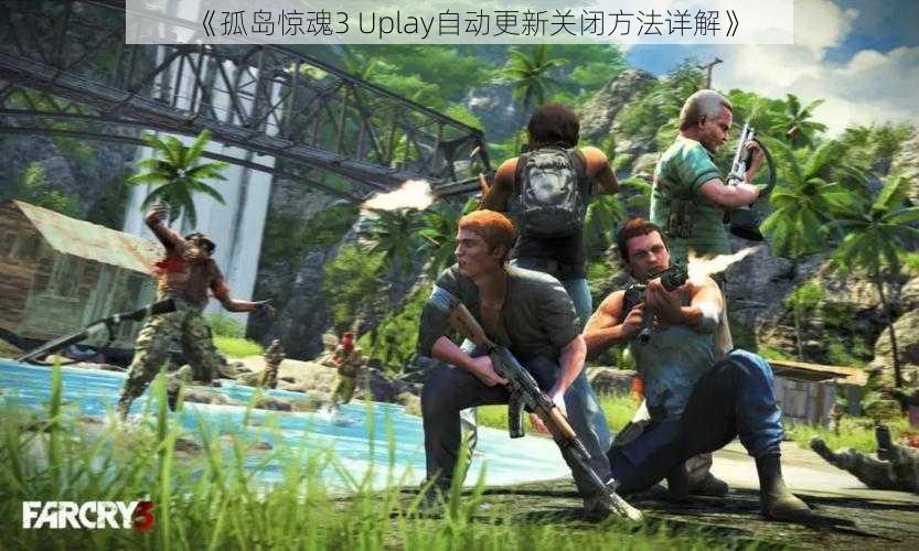 《孤岛惊魂3 Uplay自动更新关闭方法详解》