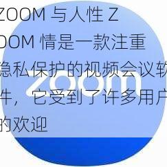 ZOOM 与人性 ZOOM 情是一款注重隐私保护的视频会议软件，它受到了许多用户的欢迎