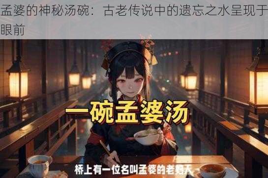 孟婆的神秘汤碗：古老传说中的遗忘之水呈现于眼前