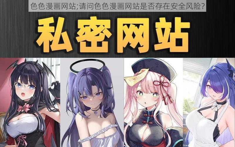 色色漫画网站;请问色色漫画网站是否存在安全风险？