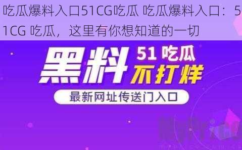 吃瓜爆料入口51CG吃瓜 吃瓜爆料入口：51CG 吃瓜，这里有你想知道的一切