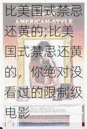 比美国式禁忌还黄的;比美国式禁忌还黄的，你绝对没看过的限制级电影