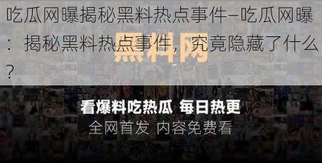 吃瓜网曝揭秘黑料热点事件—吃瓜网曝：揭秘黑料热点事件，究竟隐藏了什么？