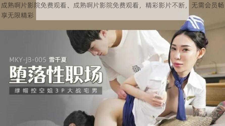 成熟啊片影院免费观看、成熟啊片影院免费观看，精彩影片不断，无需会员畅享无限精彩