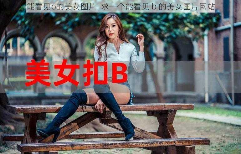 能看见b的美女图片_求一个能看见 b 的美女图片网站