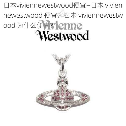 日本viviennewestwood便宜—日本 viviennewestwood 便宜？日本 viviennewestwood 为什么便宜？