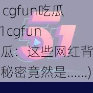 51cgfun吃瓜(51cgfun 吃瓜：这些网红背后的秘密竟然是……)