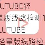 LUTUBE轻量版线路检测1,LUTUBE 轻量版线路检测 1：快速检测网络连接状况