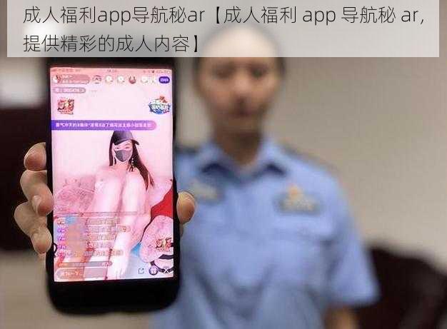 成人福利app导航秘ar【成人福利 app 导航秘 ar，提供精彩的成人内容】