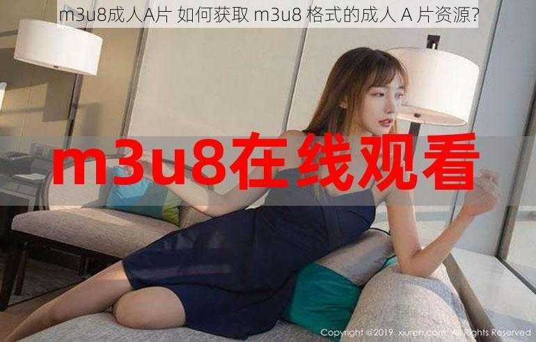 m3u8成人A片 如何获取 m3u8 格式的成人 A 片资源？