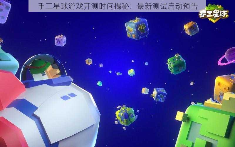 手工星球游戏开测时间揭秘：最新测试启动预告