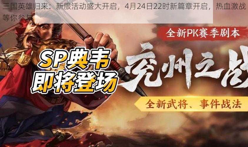 三国英雄归来：新服活动盛大开启，4月24日22时新篇章开启，热血激战等你参与