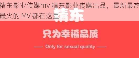 精东影业传媒mv 精东影业传媒出品，最新最热最火的 MV 都在这里