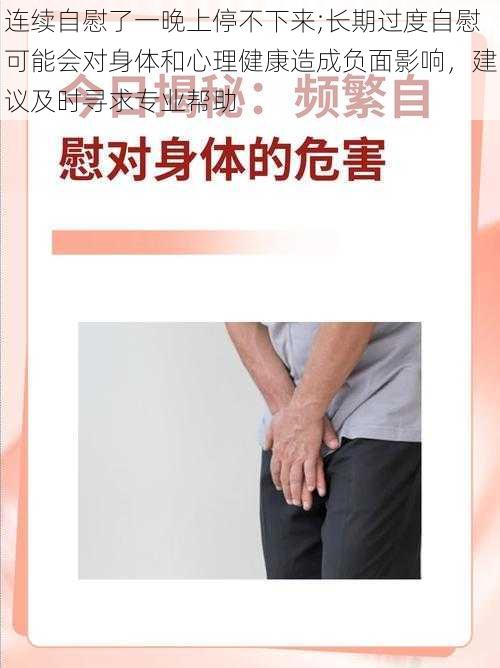 连续自慰了一晚上停不下来;长期过度自慰可能会对身体和心理健康造成负面影响，建议及时寻求专业帮助