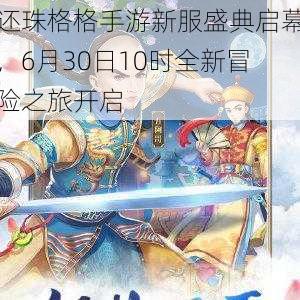 还珠格格手游新服盛典启幕，6月30日10时全新冒险之旅开启