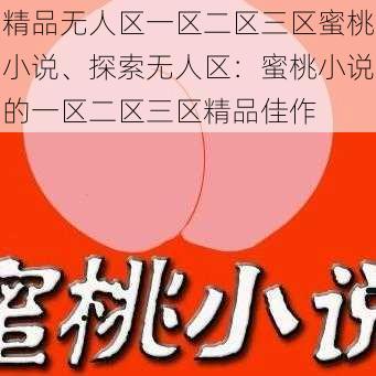 精品无人区一区二区三区蜜桃小说、探索无人区：蜜桃小说的一区二区三区精品佳作