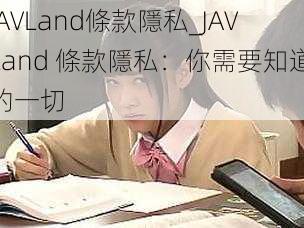 JAVLand條款隱私_JAVLand 條款隱私：你需要知道的一切