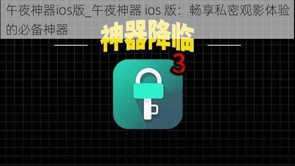 午夜神器ios版_午夜神器 ios 版：畅享私密观影体验的必备神器