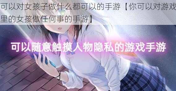 可以对女孩子做什么都可以的手游【你可以对游戏里的女孩做任何事的手游】