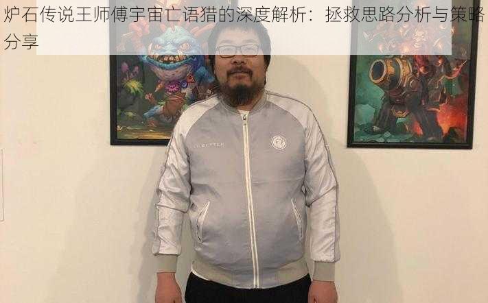 炉石传说王师傅宇宙亡语猎的深度解析：拯救思路分析与策略分享